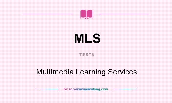 What does MLS mean? It stands for Multimedia Learning Services