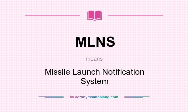 What does MLNS mean? It stands for Missile Launch Notification System