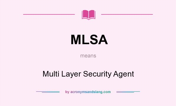What does MLSA mean? It stands for Multi Layer Security Agent