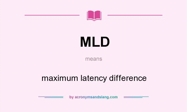 What does MLD mean? It stands for maximum latency difference