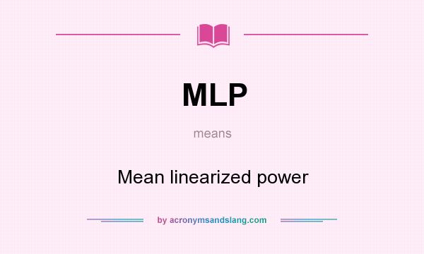 What does MLP mean? It stands for Mean linearized power