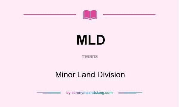 What does MLD mean? It stands for Minor Land Division