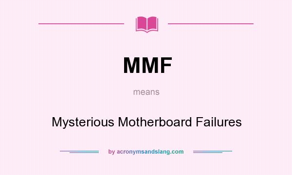 What does MMF mean? It stands for Mysterious Motherboard Failures