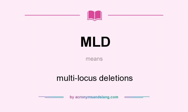 What does MLD mean? It stands for multi-locus deletions