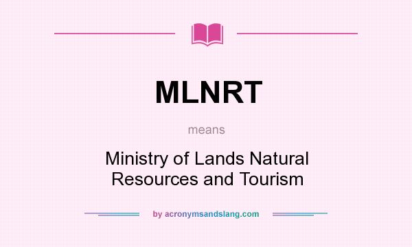 What does MLNRT mean? It stands for Ministry of Lands Natural Resources and Tourism
