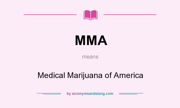 What does MMA mean? It stands for Medical Marijuana of America