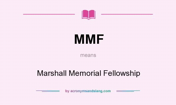 What does MMF mean? It stands for Marshall Memorial Fellowship