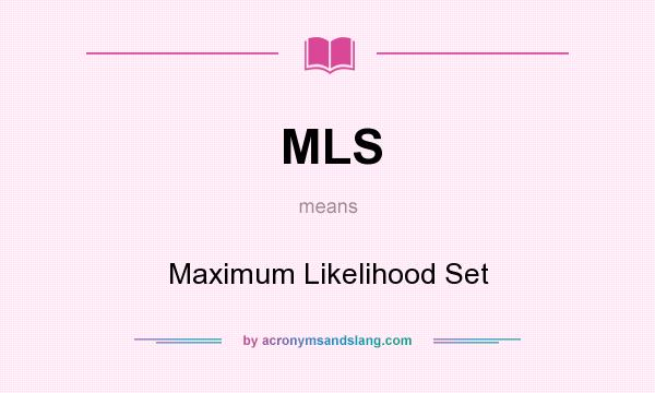 What does MLS mean? It stands for Maximum Likelihood Set