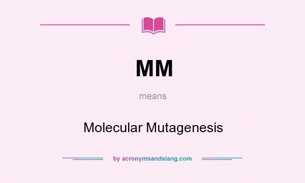 What does MM mean? It stands for Molecular Mutagenesis