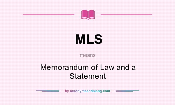 What does MLS mean? It stands for Memorandum of Law and a Statement