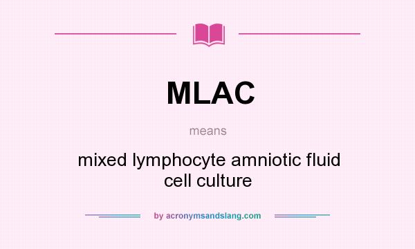 What does MLAC mean? It stands for mixed lymphocyte amniotic fluid cell culture