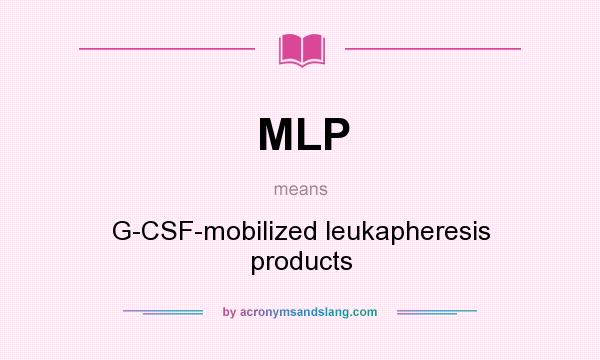 What does MLP mean? It stands for G-CSF-mobilized leukapheresis products