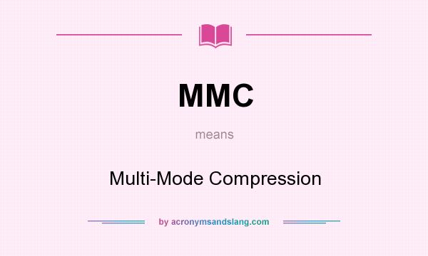 What does MMC mean? It stands for Multi-Mode Compression