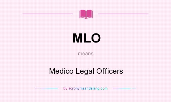 What does MLO mean? It stands for Medico Legal Officers