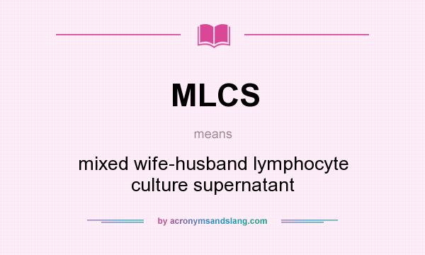 What does MLCS mean? It stands for mixed wife-husband lymphocyte culture supernatant