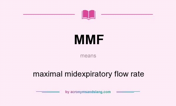 What does MMF mean? It stands for maximal midexpiratory flow rate