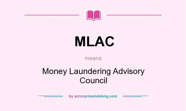 What does MLAC mean? It stands for Money Laundering Advisory Council