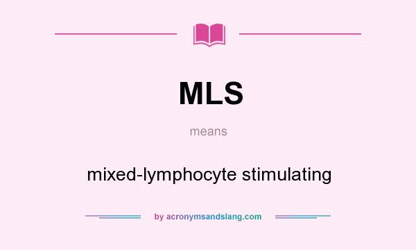 What does MLS mean? It stands for mixed-lymphocyte stimulating