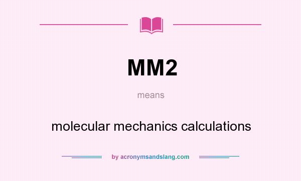 What does MM2 mean? It stands for molecular mechanics calculations