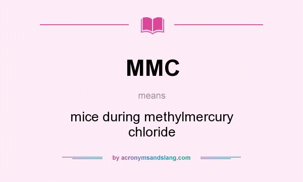 What does MMC mean? It stands for mice during methylmercury chloride