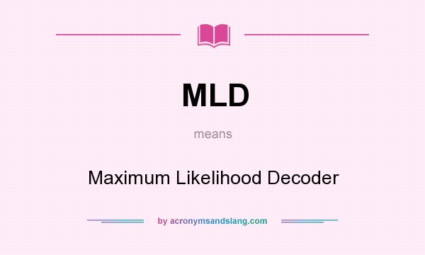 What does MLD mean? It stands for Maximum Likelihood Decoder