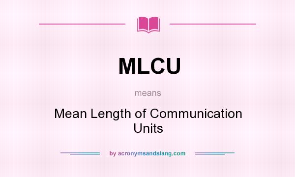 What does MLCU mean? It stands for Mean Length of Communication Units