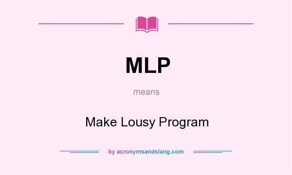 What does MLP mean? It stands for Make Lousy Program