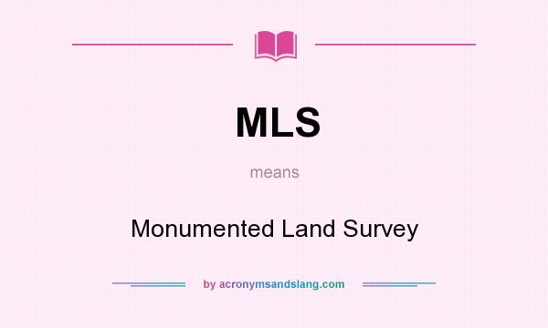 What does MLS mean? It stands for Monumented Land Survey