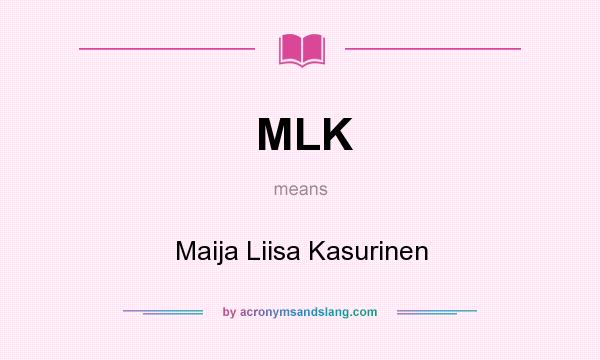 What does MLK mean? It stands for Maija Liisa Kasurinen