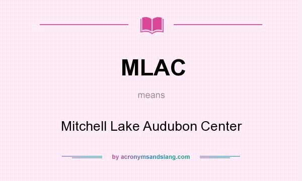 What does MLAC mean? It stands for Mitchell Lake Audubon Center