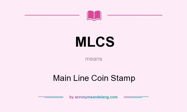 What does MLCS mean? It stands for Main Line Coin Stamp