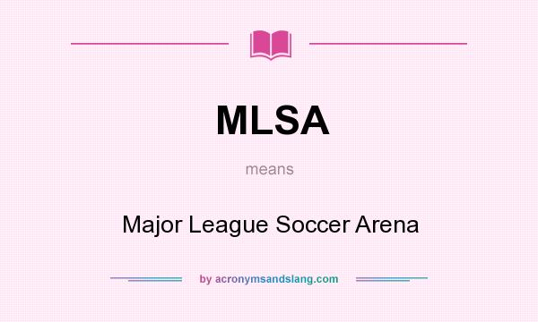 What does MLSA mean? It stands for Major League Soccer Arena