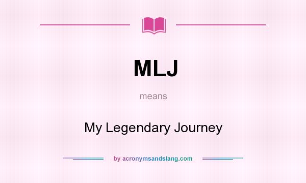 What does MLJ mean? It stands for My Legendary Journey