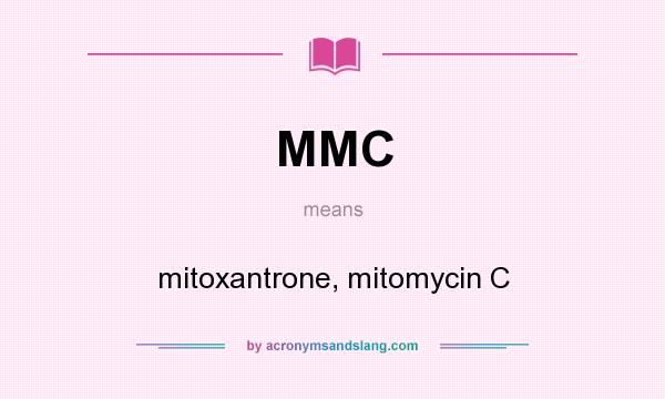 What does MMC mean? It stands for mitoxantrone, mitomycin C