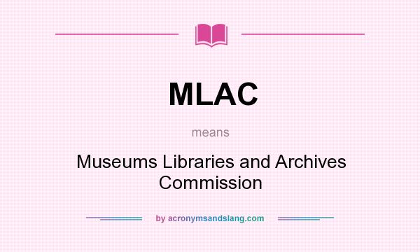 What does MLAC mean? It stands for Museums Libraries and Archives Commission