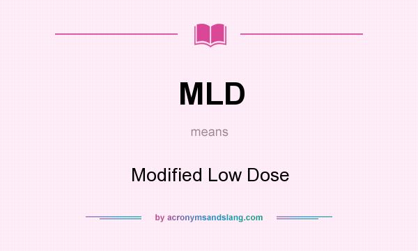 What does MLD mean? It stands for Modified Low Dose