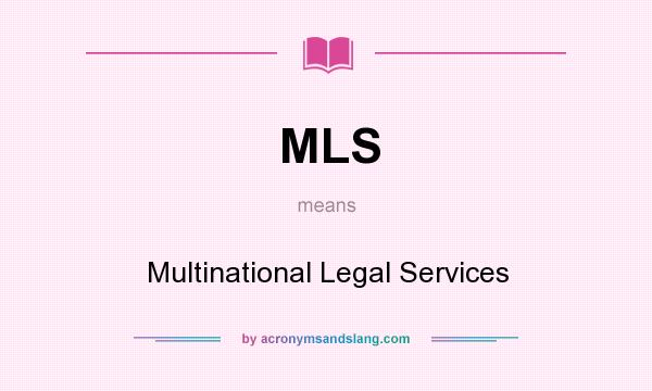 What does MLS mean? It stands for Multinational Legal Services