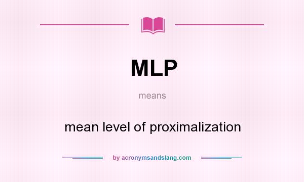 What does MLP mean? It stands for mean level of proximalization