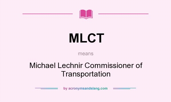 What does MLCT mean? It stands for Michael Lechnir Commissioner of Transportation