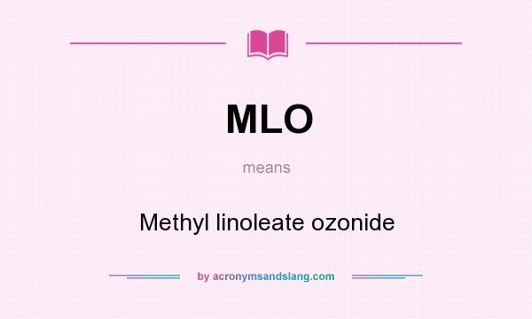 What does MLO mean? It stands for Methyl linoleate ozonide