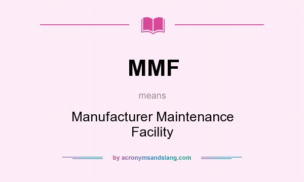 What does MMF mean? It stands for Manufacturer Maintenance Facility