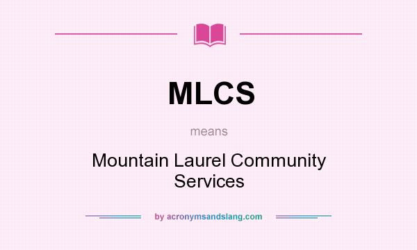 What does MLCS mean? It stands for Mountain Laurel Community Services
