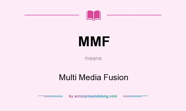 What does MMF mean? It stands for Multi Media Fusion