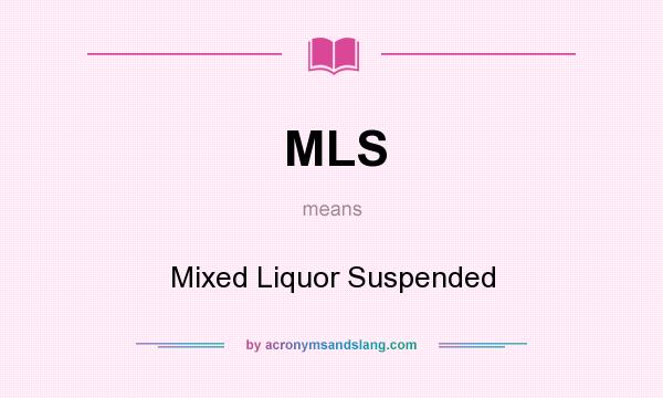 What does MLS mean? It stands for Mixed Liquor Suspended