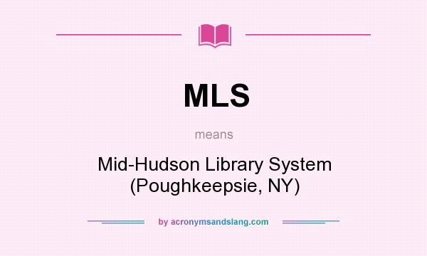 What does MLS mean? It stands for Mid-Hudson Library System (Poughkeepsie, NY)