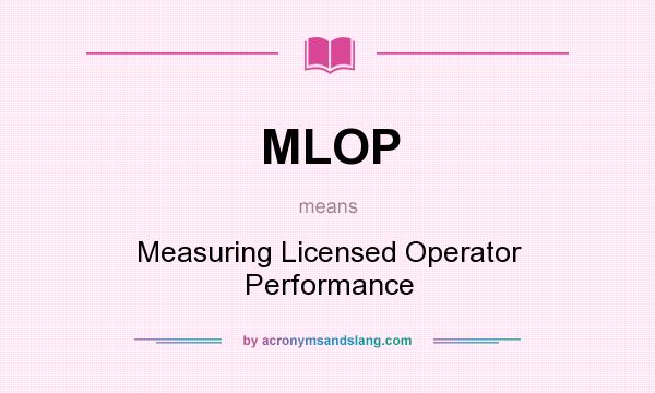 What does MLOP mean? It stands for Measuring Licensed Operator Performance