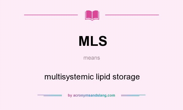 What does MLS mean? It stands for multisystemic lipid storage