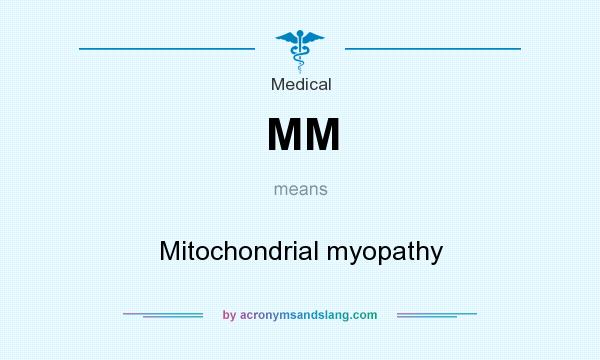 What does MM mean? It stands for Mitochondrial myopathy