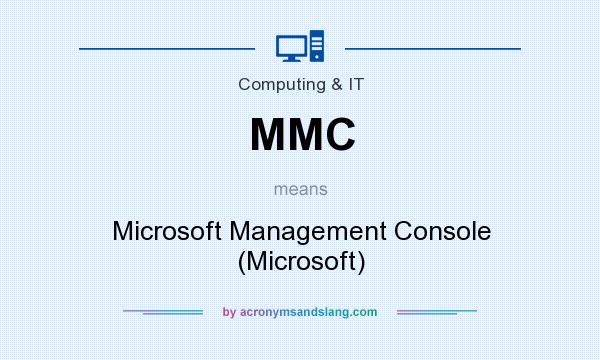 What does MMC mean? It stands for Microsoft Management Console (Microsoft)