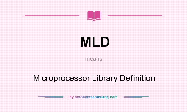 What does MLD mean? It stands for Microprocessor Library Definition